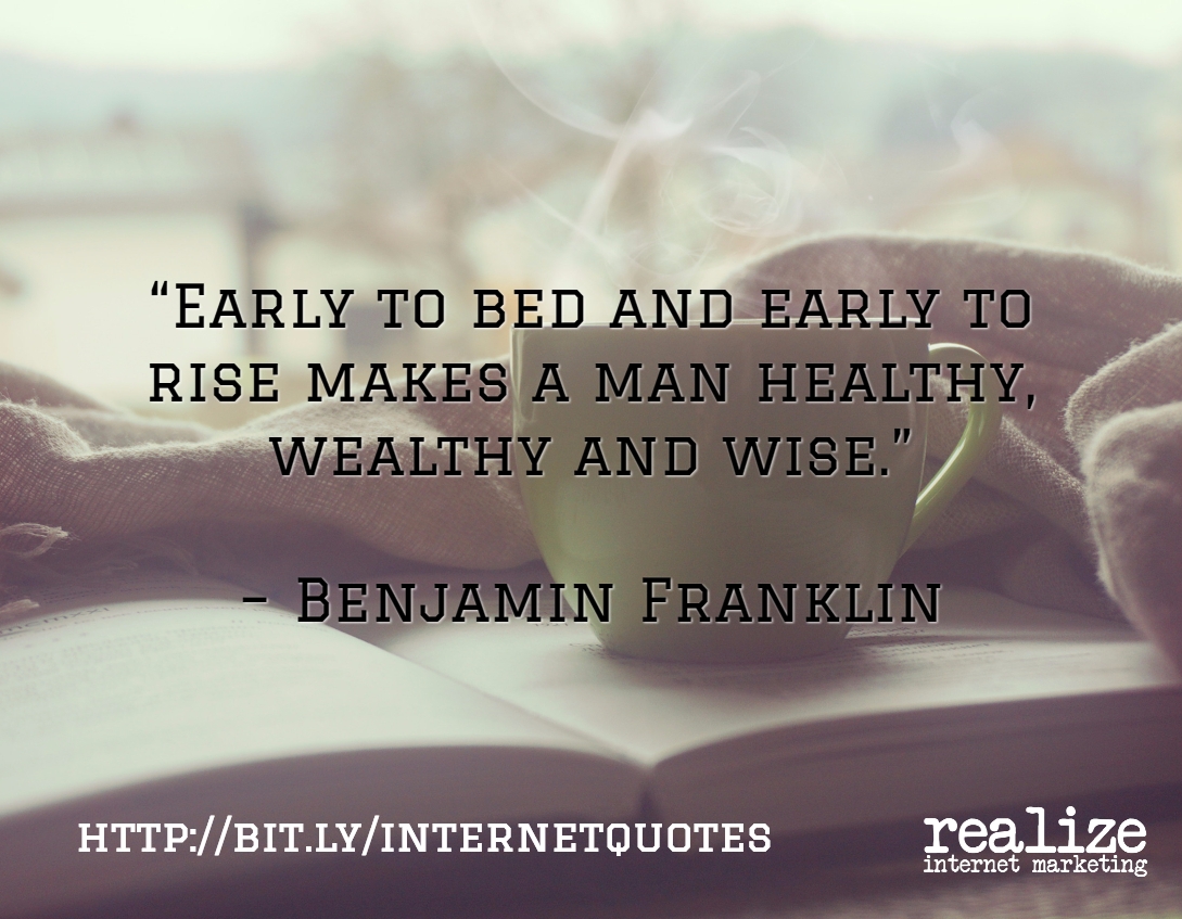 Early to bed and early to rise makes a man healthy, wealthy and wise